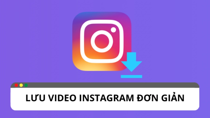 Vì sao người dùng muốn tải video từ Instagram