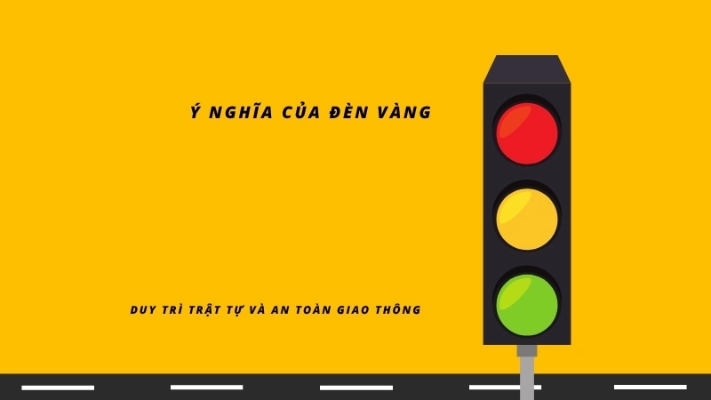 Ý nghĩa của đèn vàng là rất quan trọng để duy trì trật tự và an toàn giao thông