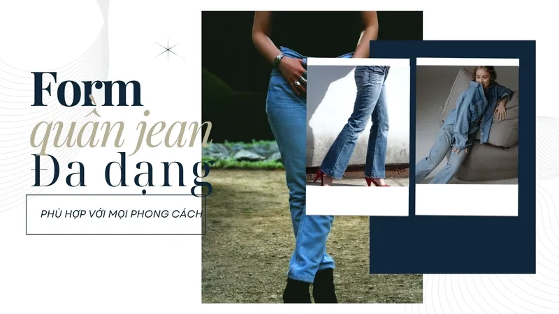 Các kiểu form quần jean nữ đa dạng, phù hợp với mọi phong cách