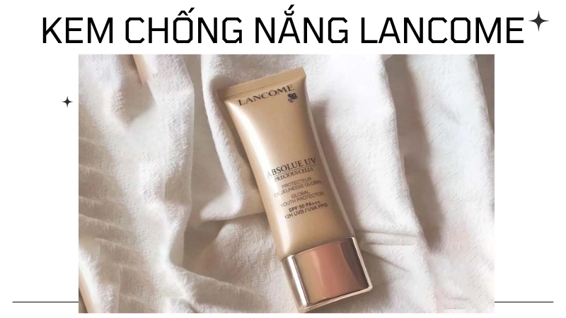 Kem chống nắng Lancome là một sản phẩm chất lượng cao, xứng đáng với giá trị