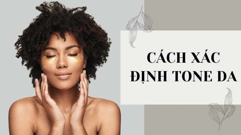  Kết hợp các phương pháp giúp bạn xác định tone da chính xác nhất