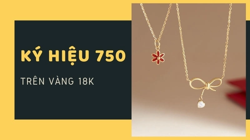  Kiểm tra kỹ các ký hiệu 750 trên sản phẩm để phân biệt vàng 18K thật giả
