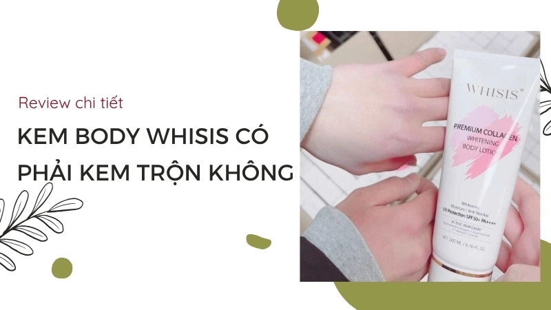 Review chi tiết kem body whisis có phải kem trộn không, đánh giá từ chuyên gia