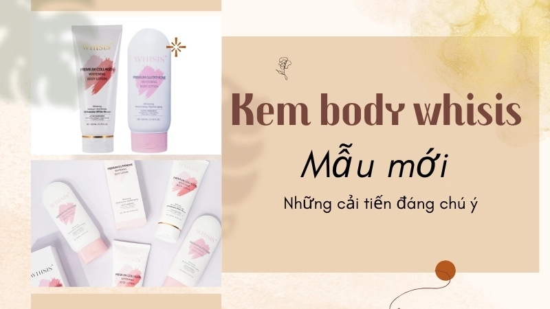Tất tần tật về kem body whisis mẫu mới và những cải tiến đáng chú ý