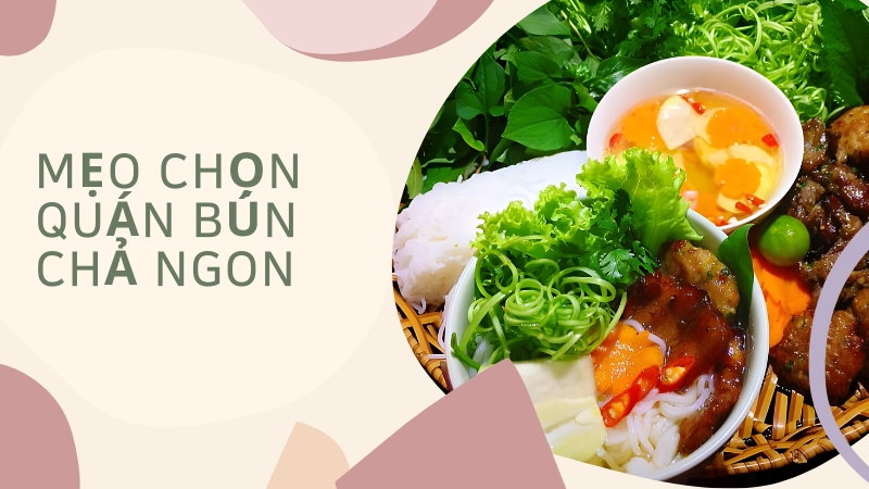 Mẹo chọn quán bún chả ngon chuẩn vị Hà Nội