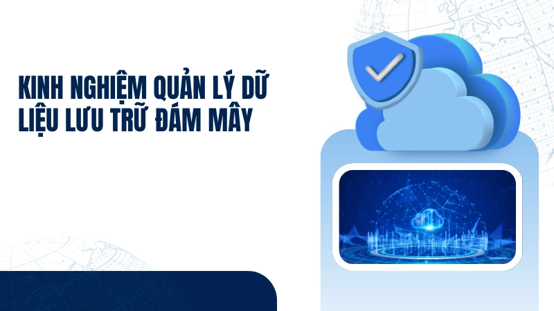 Kinh nghiệm quản lý dữ liệu an toàn tránh rủi ro mất cắp