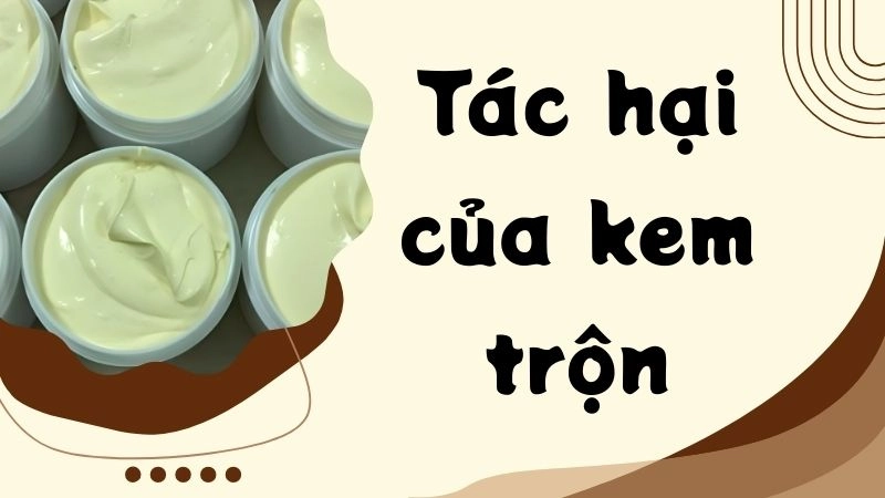 Kem trộn chứa những chất gì nguy hiểm?