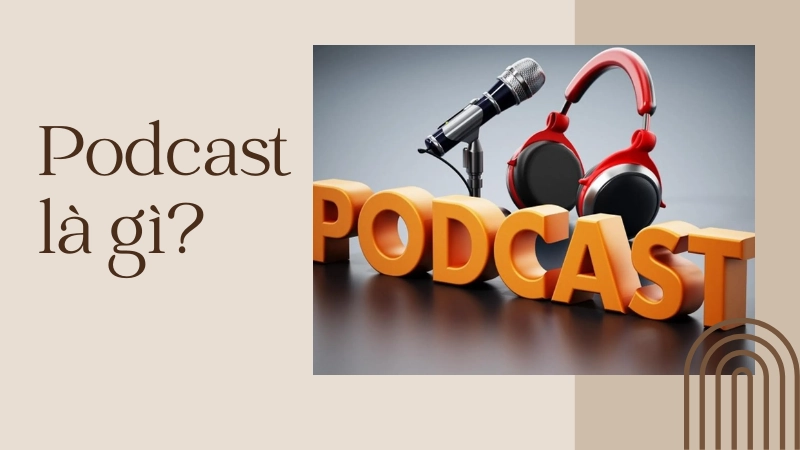 Podcast là gì và lý do trở thành xu hướng